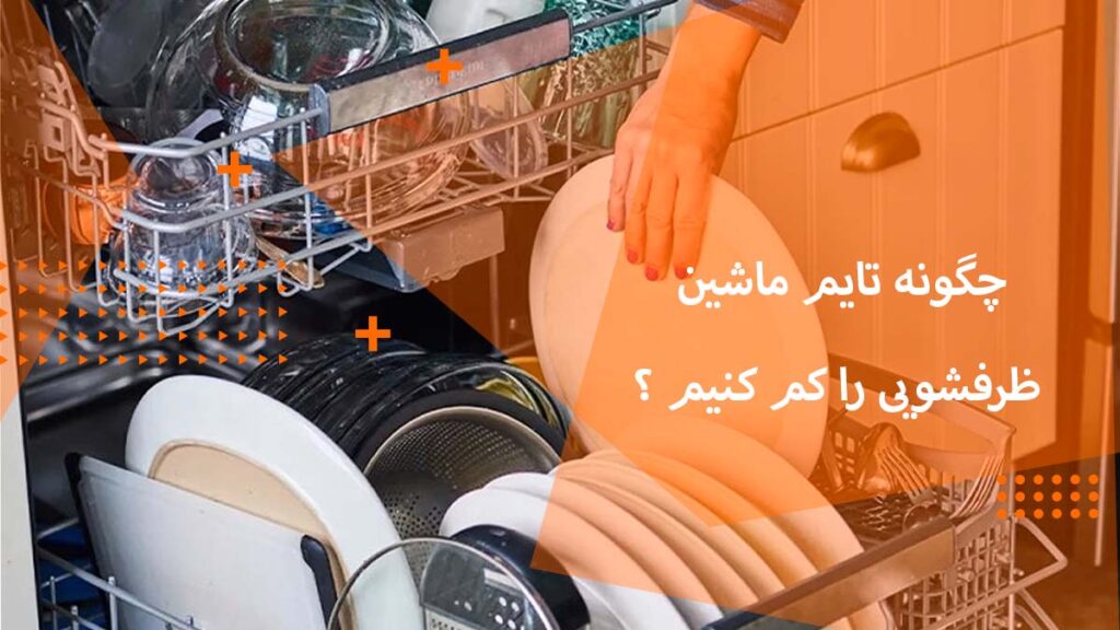 چگونه تایم ماشین ظرفشویی را کم کنیم